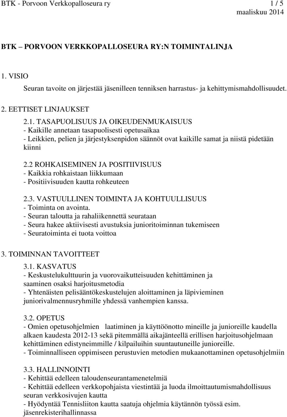 TASAPUOLISUUS JA OIKEUDENMUKAISUUS - Kaikille annetaan tasapuolisesti opetusaikaa - Leikkien, pelien ja järjestyksenpidon säännöt ovat kaikille samat ja niistä pidetään kiinni 2.