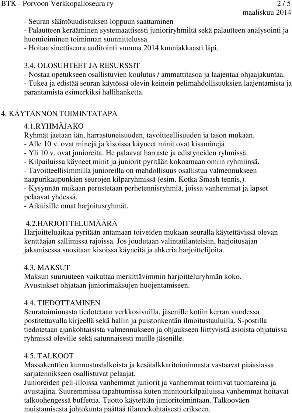 - Tukea ja edistää seuran käytössä olevin keinoin pelimahdollisuuksien laajentamista ja parantamista esimerkiksi hallihanketta. 4. KÄYTÄNNÖN TOIMINTATAPA 4.1.