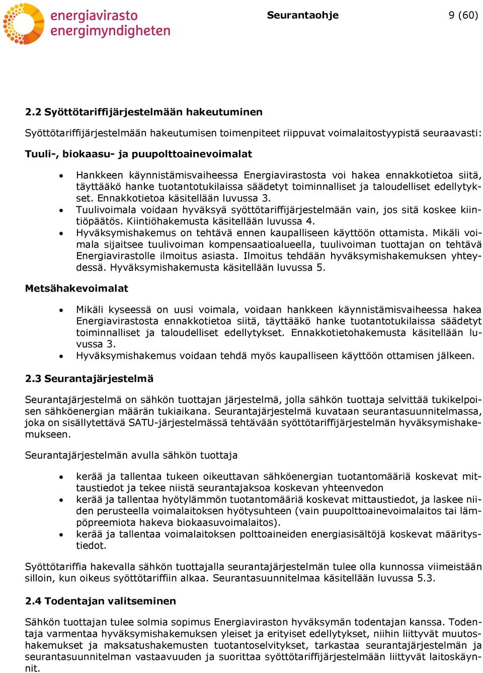 käynnistämisvaiheessa Energiavirastosta voi hakea ennakkotietoa siitä, täyttääkö hanke tuotantotukilaissa säädetyt toiminnalliset ja taloudelliset edellytykset. Ennakkotietoa käsitellään luvussa 3.