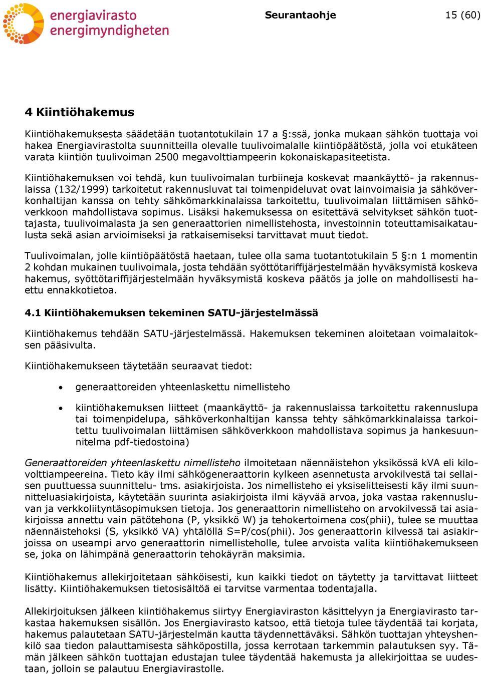 Kiintiöhakemuksen voi tehdä, kun tuulivoimalan turbiineja koskevat maankäyttö- ja rakennuslaissa (132/1999) tarkoitetut rakennusluvat tai toimenpideluvat ovat lainvoimaisia ja sähköverkonhaltijan