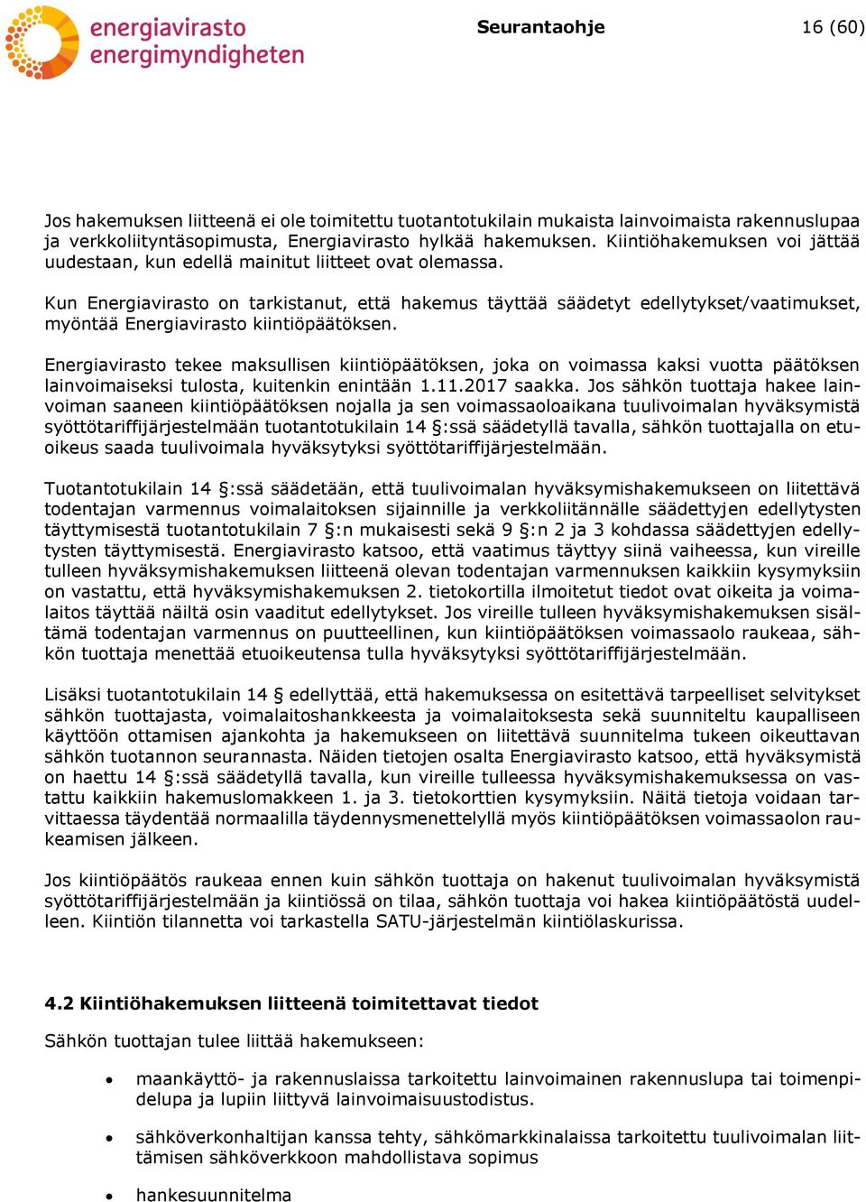 Kun Energiavirasto on tarkistanut, että hakemus täyttää säädetyt edellytykset/vaatimukset, myöntää Energiavirasto kiintiöpäätöksen.