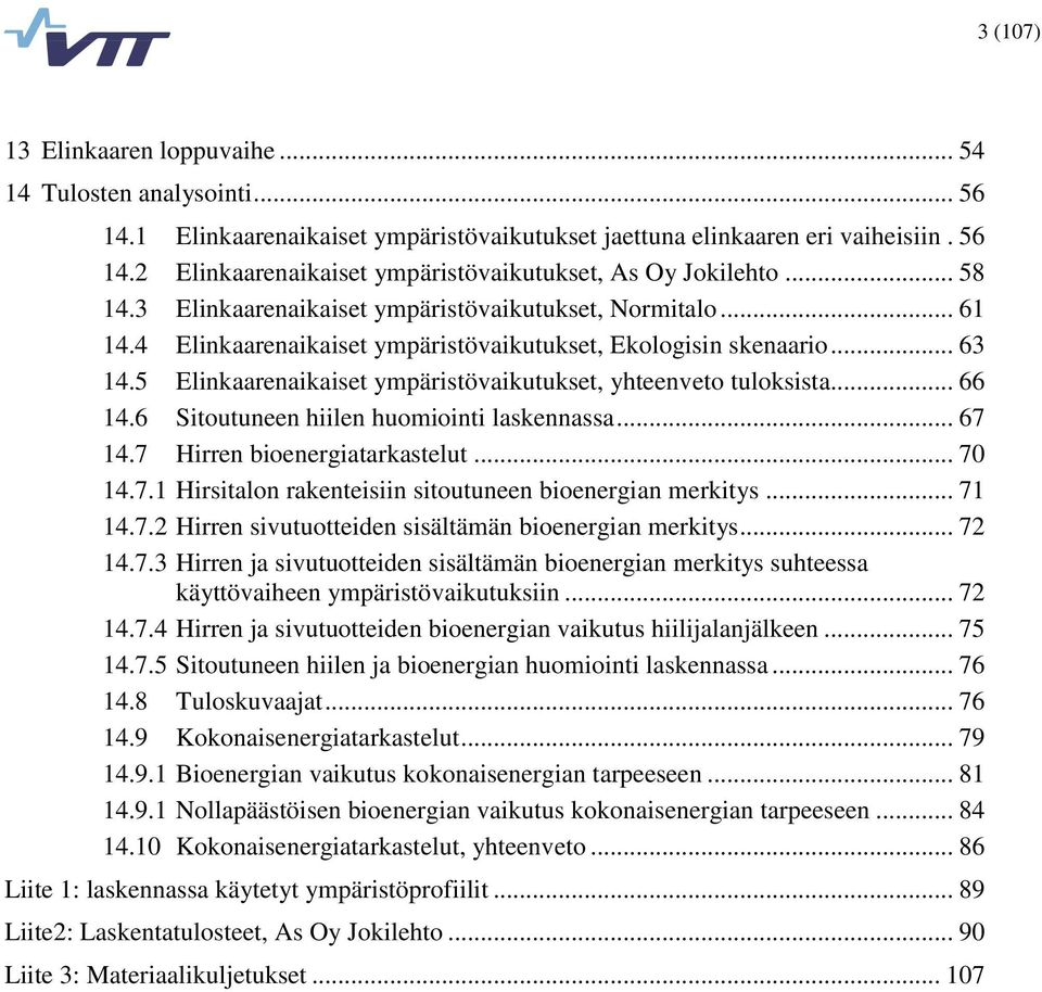 5 Elinkaarenaikaiset ympäristövaikutukset, yhteenveto tuloksista... 66 14.6 Sitoutuneen hiilen huomiointi laskennassa... 67 14.7 Hirren bioenergiatarkastelut... 70 14.7.1 Hirsitalon rakenteisiin sitoutuneen bioenergian merkitys.