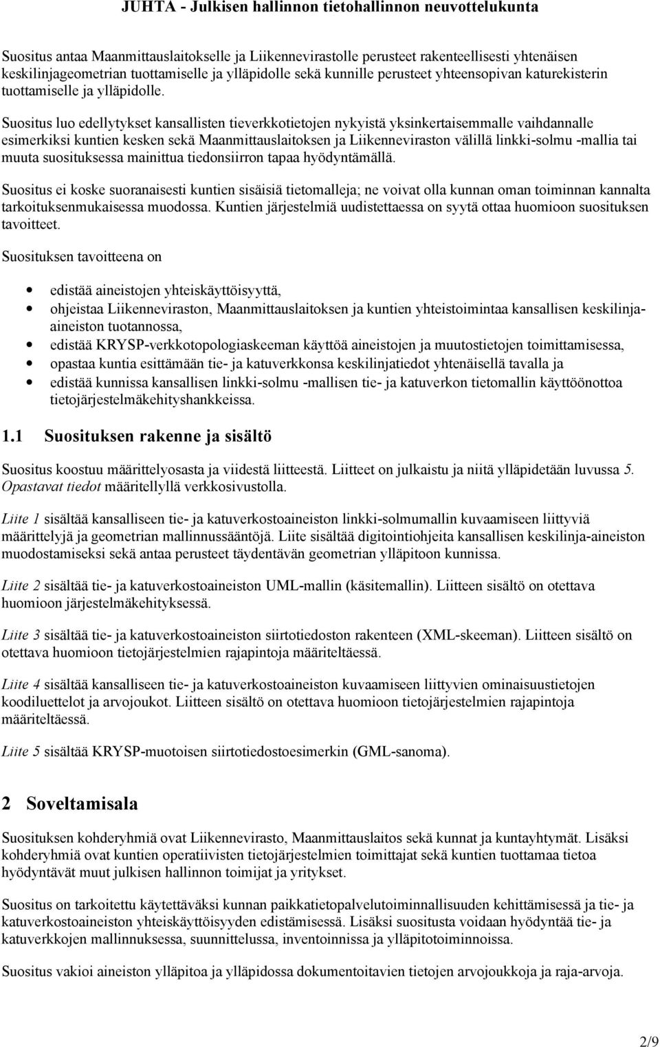 Suositus luo edellytykset kansallisten tieverkkotietojen nykyistä yksinkertaisemmalle vaihdannalle esimerkiksi kuntien kesken sekä Maanmittauslaitoksen ja Liikenneviraston välillä linkki-solmu