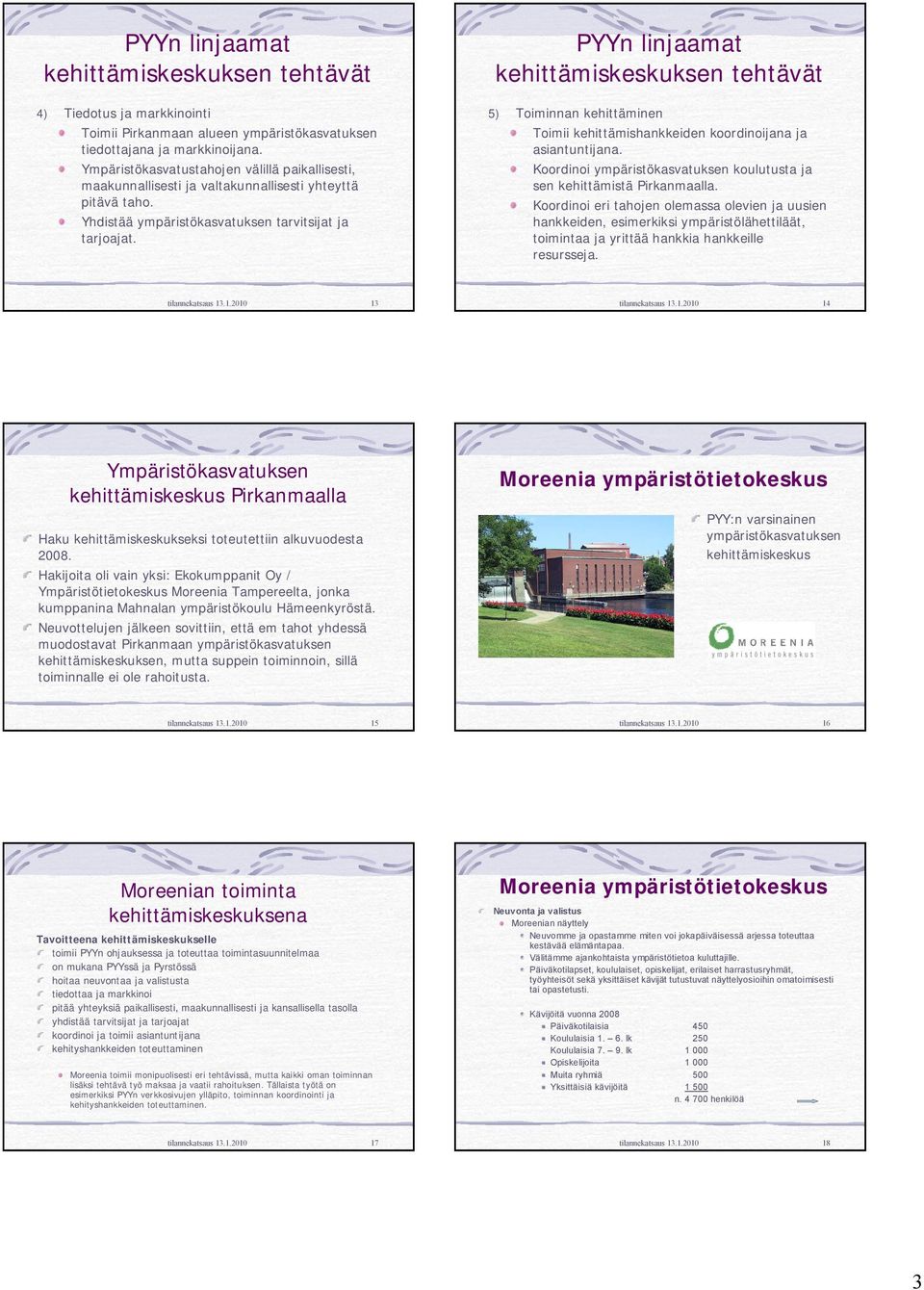 linjaamat 5) Toiminnan kehittäminen Toimii kehittämishankkeiden koordinoijana ja asiantuntijana. Koordinoi ympäristökasvatuksen koulutusta ja sen kehittämistä Pirkanmaalla.