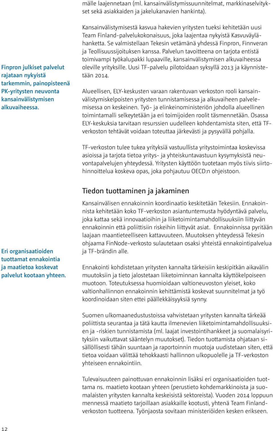 Kansainvälistymisestä kasvua hakevien yritysten tueksi kehitetään uusi Team Finland-palvelukokonaisuus, joka laajentaa nykyistä Kasvuväylähanketta.