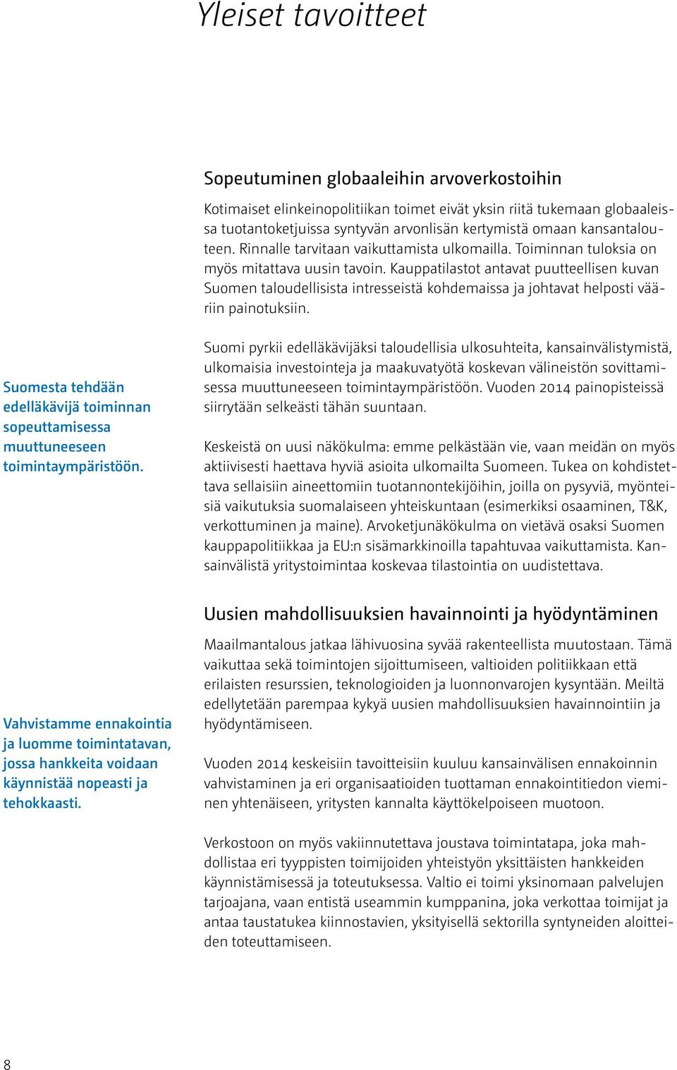 Kauppatilastot antavat puutteellisen kuvan Suomen taloudellisista intresseistä kohdemaissa ja johtavat helposti vääriin painotuksiin.