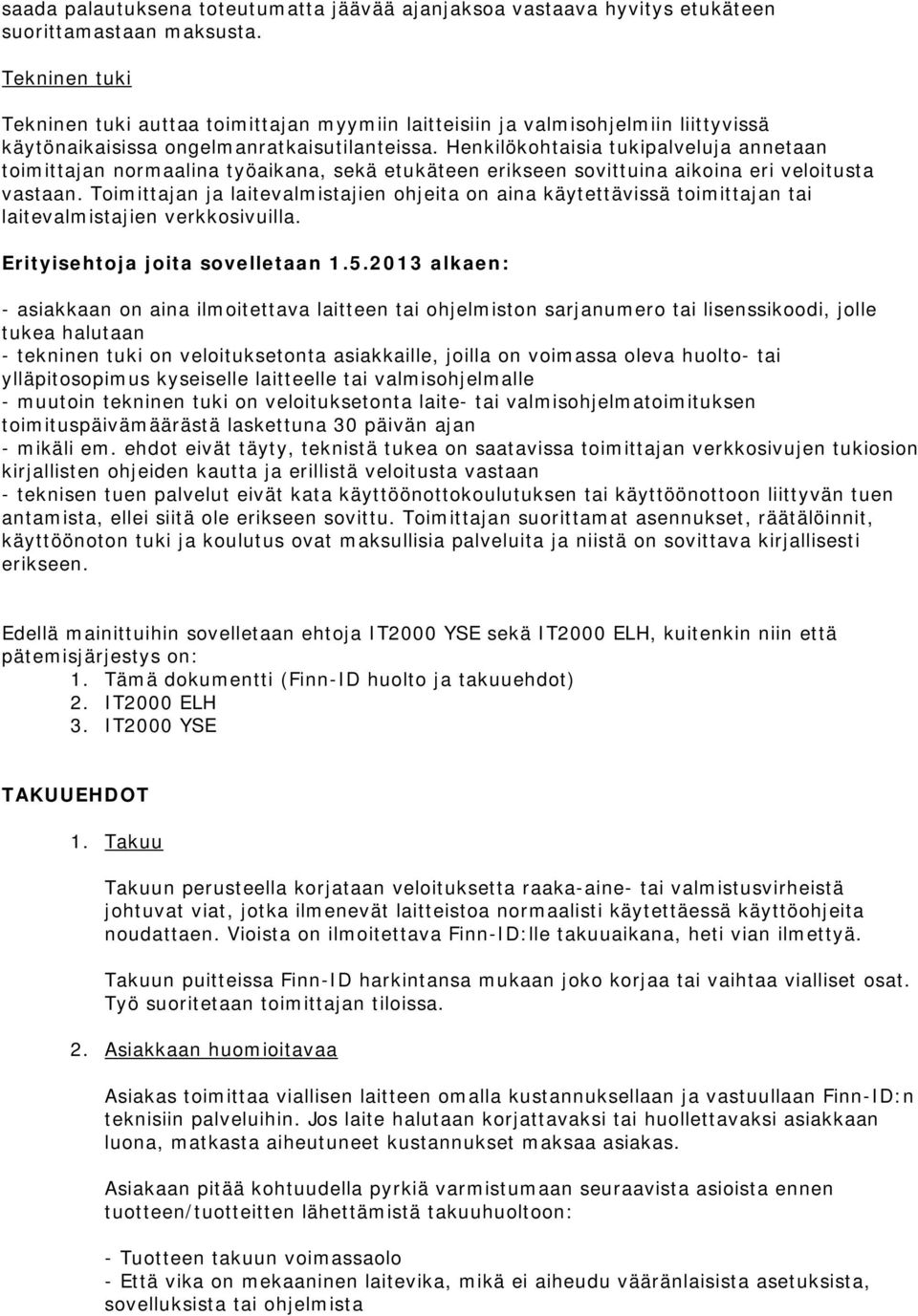 Henkilökohtaisia tukipalveluja annetaan toimittajan normaalina työaikana, sekä etukäteen erikseen sovittuina aikoina eri veloitusta vastaan.