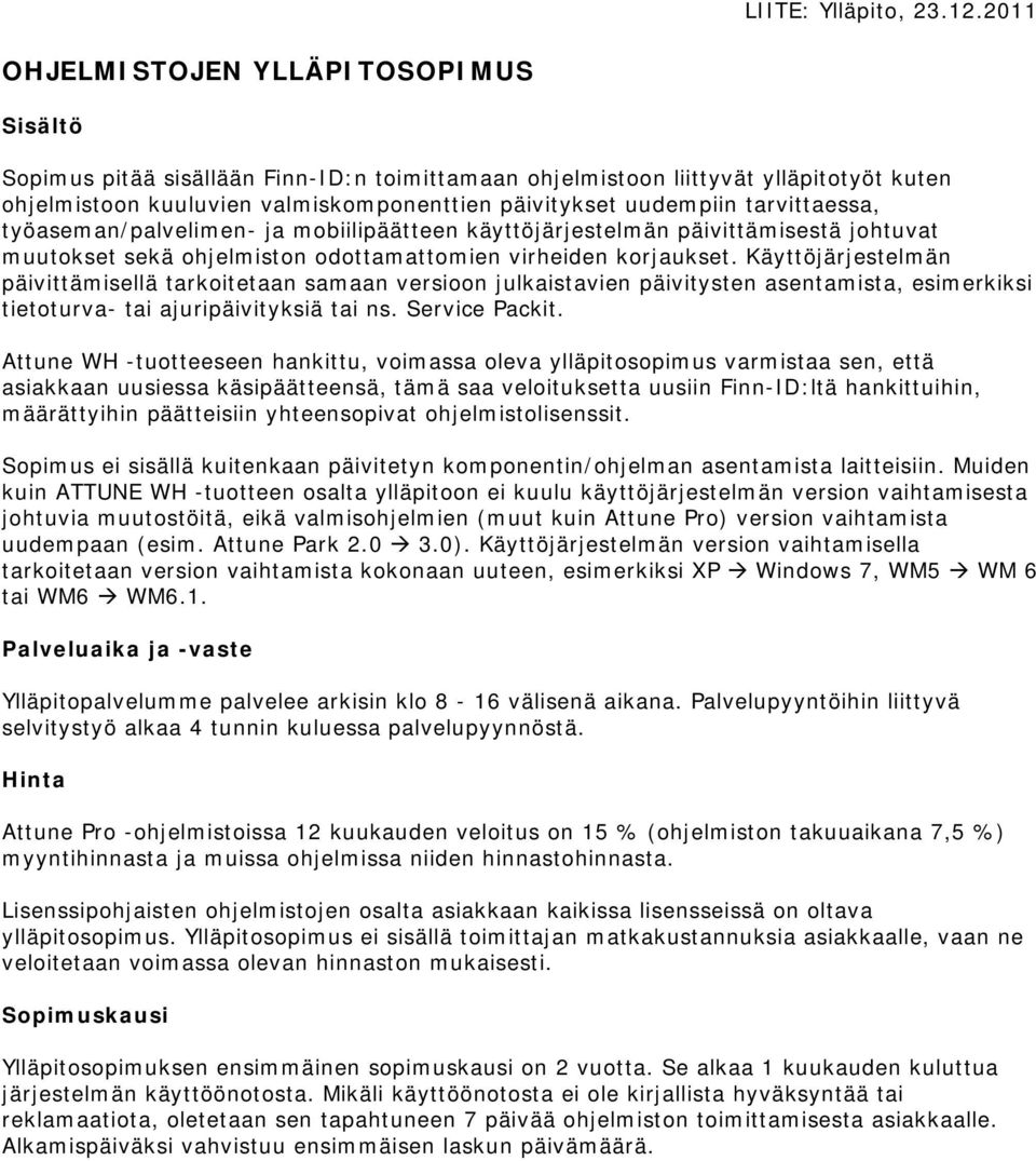 tarvittaessa, työaseman/palvelimen- ja mobiilipäätteen käyttöjärjestelmän päivittämisestä johtuvat muutokset sekä ohjelmiston odottamattomien virheiden korjaukset.