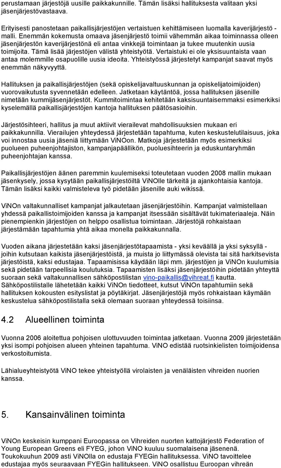 Enemmän kokemusta omaava jäsenjärjestö toimii vähemmän aikaa toiminnassa olleen jäsenjärjestön kaverijärjestönä eli antaa vinkkejä toimintaan ja tukee muutenkin uusia toimijoita.