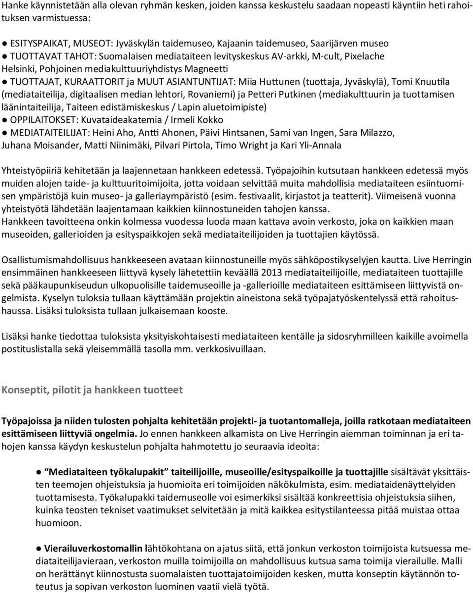 ASIANTUNTIJAT: Miia Hu unen (tuo aja, Jyväskylä), Tomi Knuu la (mediataiteilija, digitaalisen median lehtori, Rovaniemi) ja Petteri Putkinen (mediakulttuurin ja tuottamisen läänintaiteilija, Taiteen