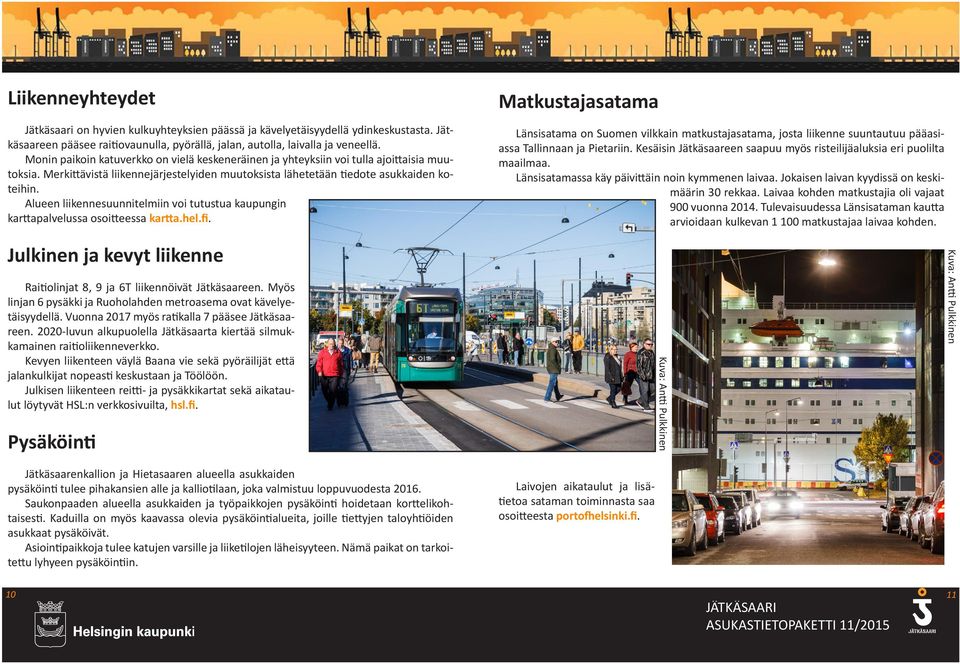 Alueen liikennesuunnitelmiin voi tutustua kaupungin karttapalvelussa osoitteessa kartta.hel.fi.