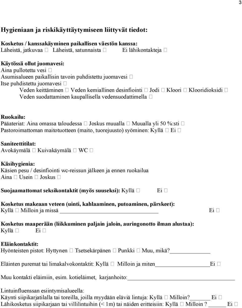 kaupallisella vedensuodattimella Ruokailu: Pääateriat: Aina omassa taloudessa Joskus muualla Muualla yli 50 %:sti Pastoroimattoman maitotuotteen (maito, tuorejuusto) syöminen: Kyllä Saniteettitilat: