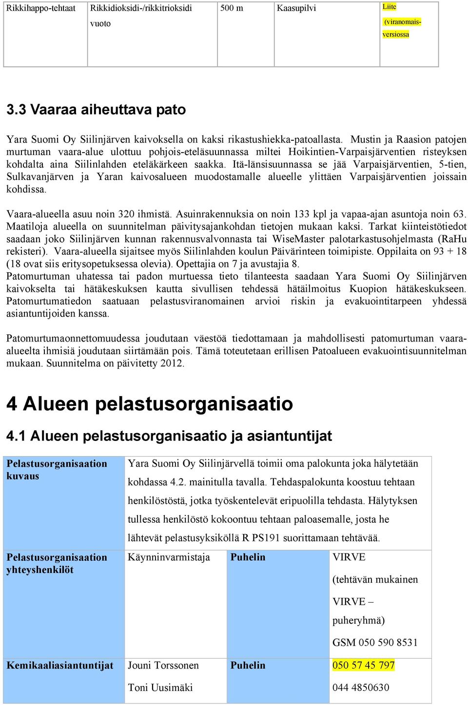 Mustin ja Raasion patojen murtuman vaara-alue ulottuu pohjois-eteläsuunnassa miltei Hoikintien-Varpaisjärventien risteyksen kohdalta aina Siilinlahden eteläkärkeen saakka.