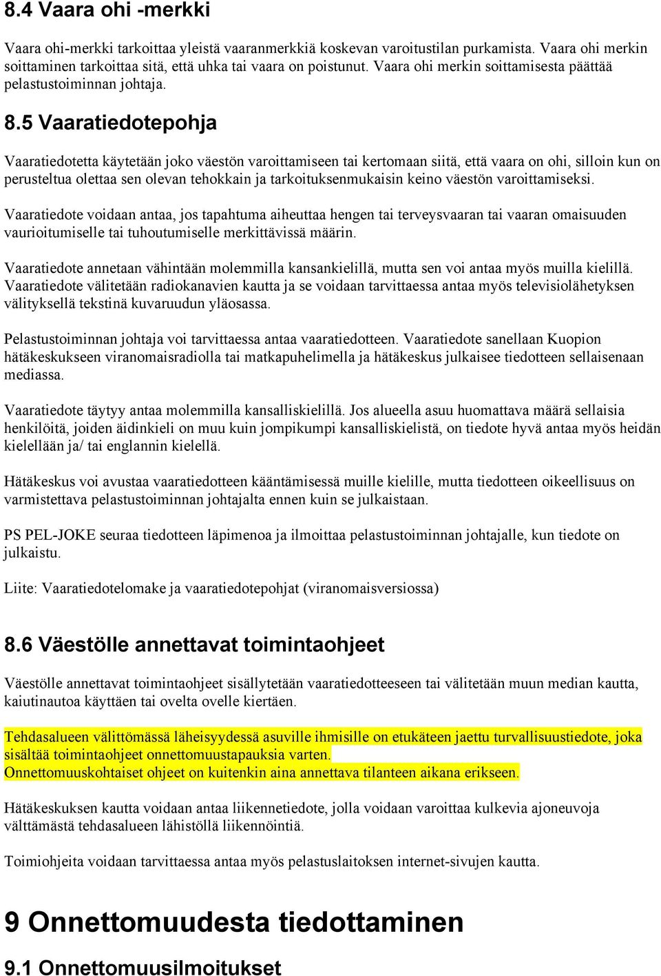 5 Vaaratiedotepohja Vaaratiedotetta käytetään joko väestön varoittamiseen tai kertomaan siitä, että vaara on ohi, silloin kun on perusteltua olettaa sen olevan tehokkain ja tarkoituksenmukaisin keino