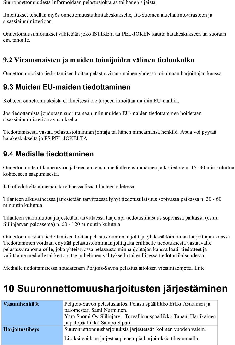 tai suoraan em. tahoille. 9.2 Viranomaisten ja muiden toimijoiden välinen tiedonkulku Onnettomuuksista tiedottamisen hoitaa pelastusviranomainen yhdessä toiminnan harjoittajan kanssa 9.