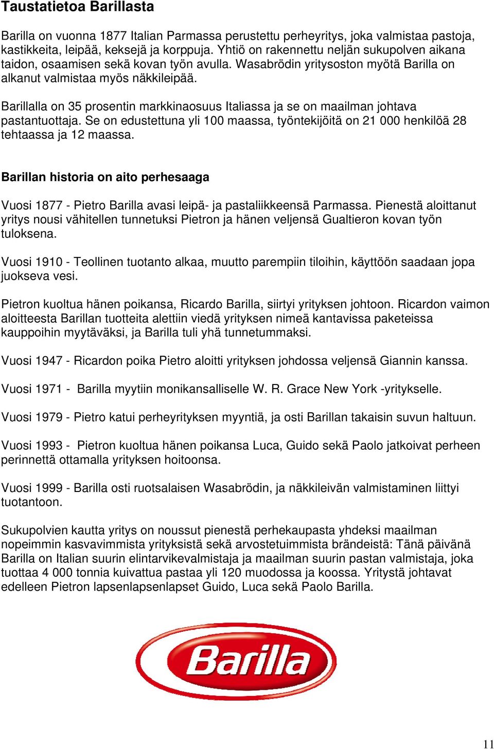 Barillalla on 35 prosentin markkinaosuus Italiassa ja se on maailman johtava pastantuottaja. Se on edustettuna yli 100 maassa, työntekijöitä on 21 000 henkilöä 28 tehtaassa ja 12 maassa.