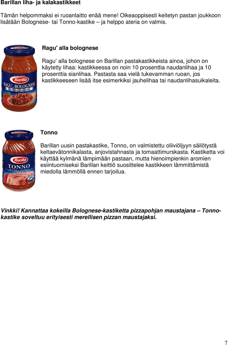 Pastasta saa vielä tukevamman ruoan, jos kastikkeeseen lisää itse esimerkiksi jauhelihaa tai naudanlihasuikaleita.