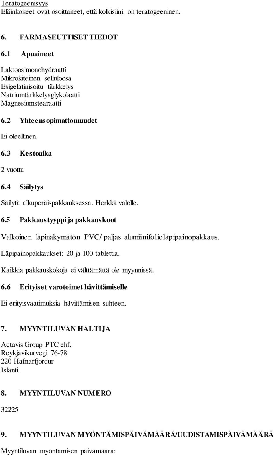 4 Säilytys Säilytä alkuperäispakkauksessa. Herkkä valolle. 6.5 Pakkaustyyppi ja pakkauskoot Valkoinen läpinäkymätön PVC/ paljas alumiinifolioläpipainopakkaus. Läpipainopakkaukset: 20 ja 100 tablettia.