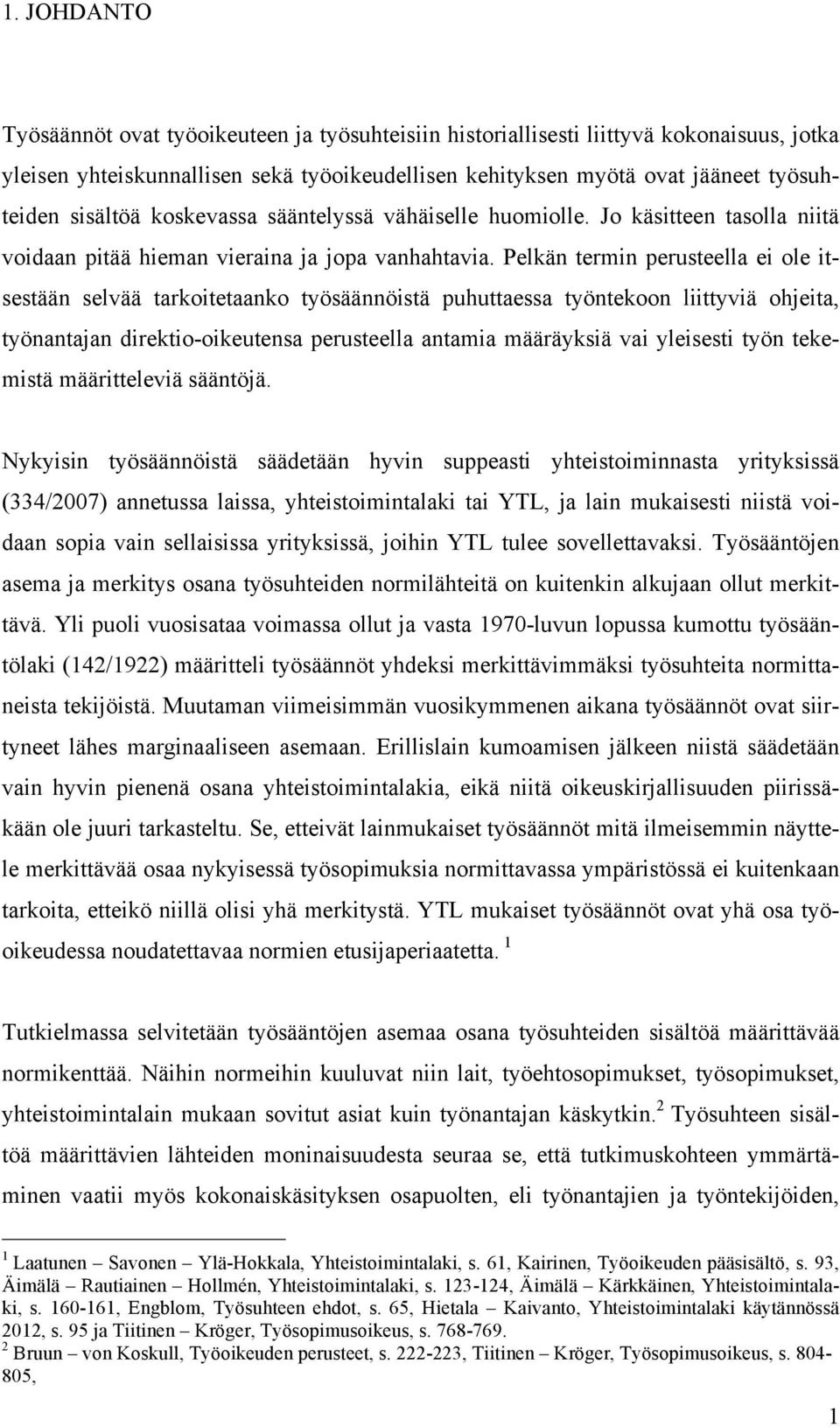 Pelkän termin perusteella ei ole itsestään selvää tarkoitetaanko työsäännöistä puhuttaessa työntekoon liittyviä ohjeita, työnantajan direktio-oikeutensa perusteella antamia määräyksiä vai yleisesti
