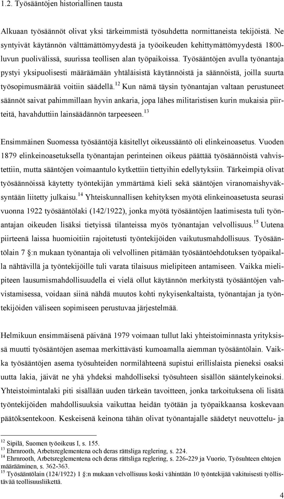 Työsääntöjen avulla työnantaja pystyi yksipuolisesti määräämään yhtäläisistä käytännöistä ja säännöistä, joilla suurta työsopimusmäärää voitiin säädellä.