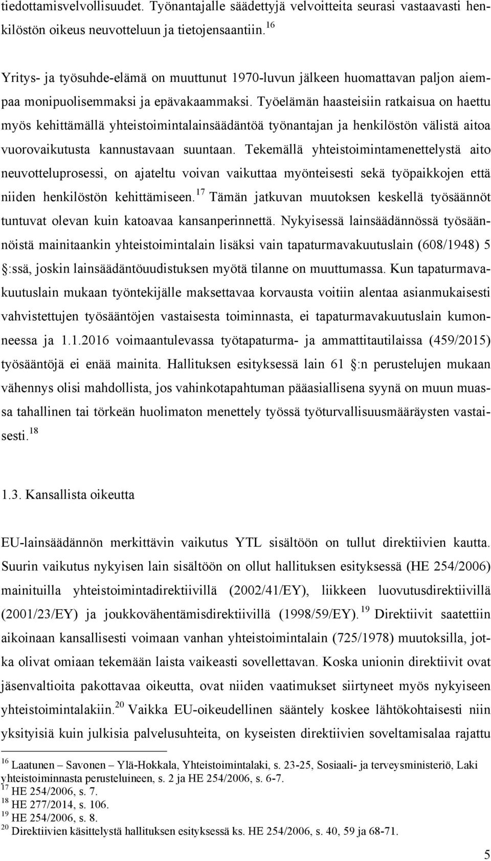 Työelämän haasteisiin ratkaisua on haettu myös kehittämällä yhteistoimintalainsäädäntöä työnantajan ja henkilöstön välistä aitoa vuorovaikutusta kannustavaan suuntaan.