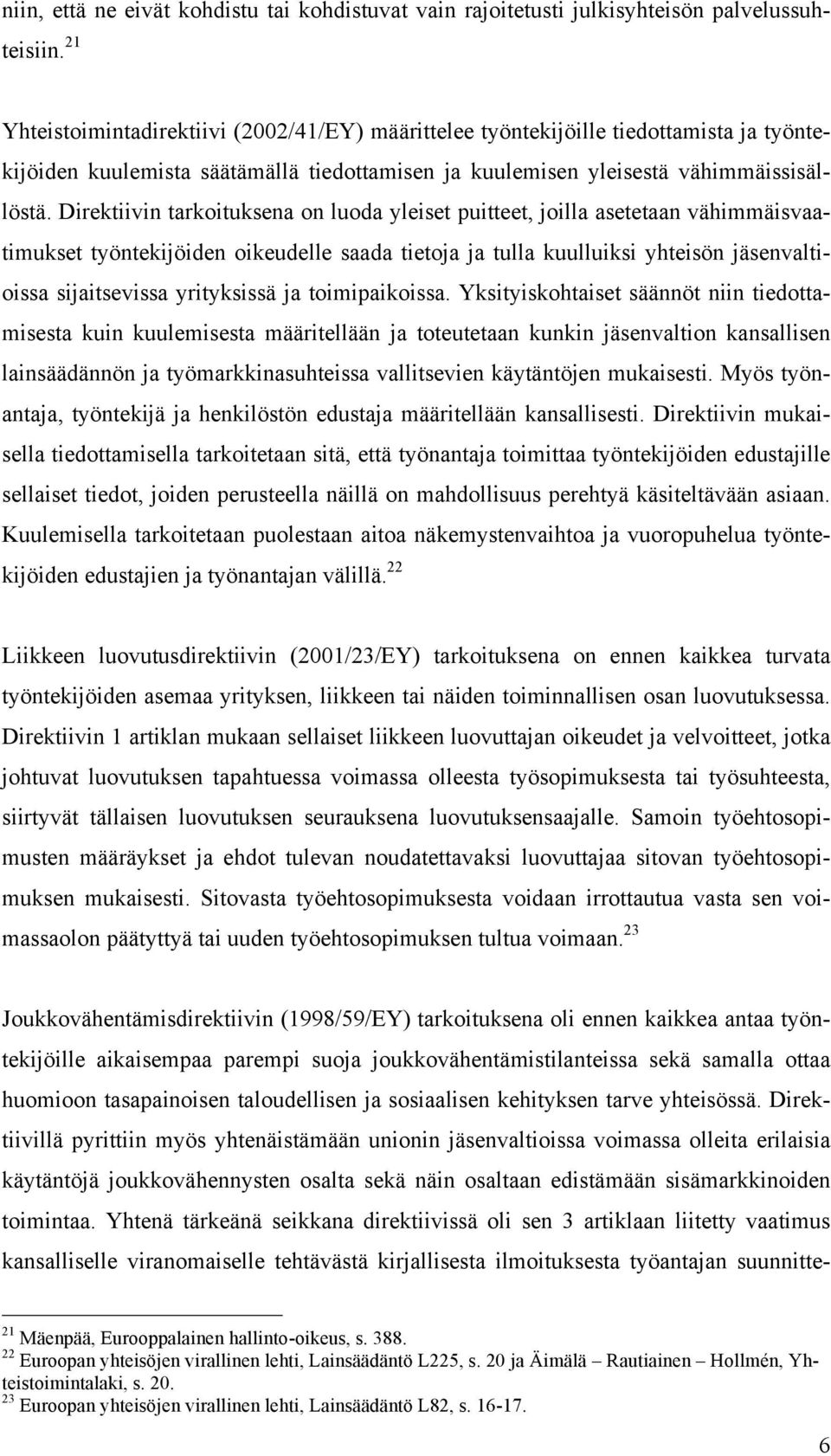 Direktiivin tarkoituksena on luoda yleiset puitteet, joilla asetetaan vähimmäisvaatimukset työntekijöiden oikeudelle saada tietoja ja tulla kuulluiksi yhteisön jäsenvaltioissa sijaitsevissa