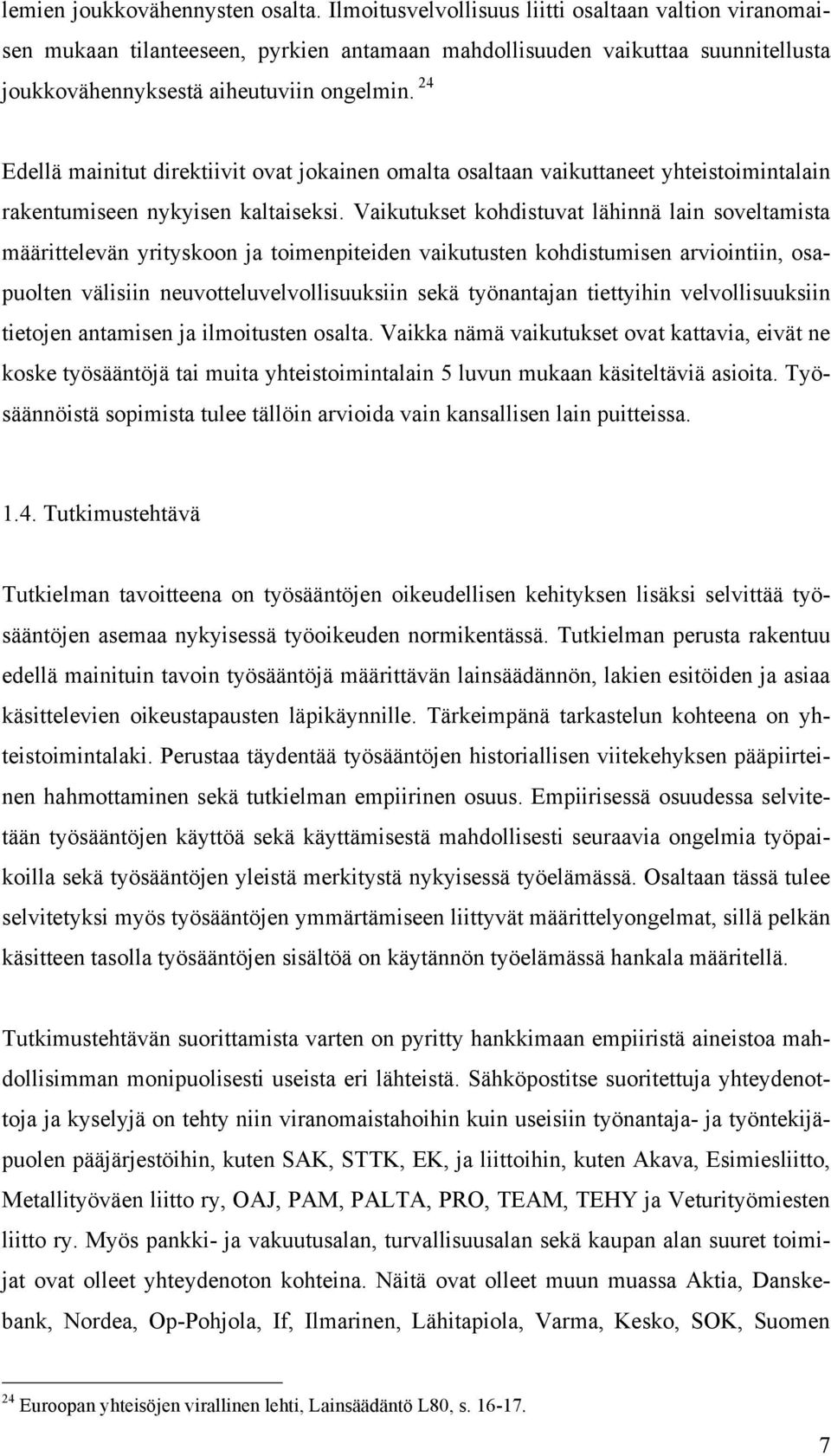 24 Edellä mainitut direktiivit ovat jokainen omalta osaltaan vaikuttaneet yhteistoimintalain rakentumiseen nykyisen kaltaiseksi.