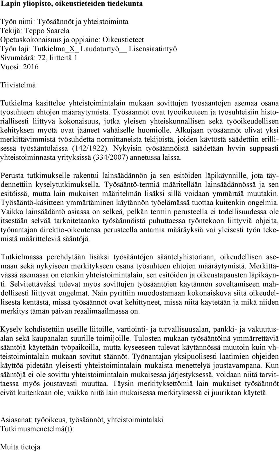 Työsäännöt ovat työoikeuteen ja työsuhteisiin historiallisesti liittyvä kokonaisuus, jotka yleisen yhteiskunnallisen sekä työoikeudellisen kehityksen myötä ovat jääneet vähäiselle huomiolle.