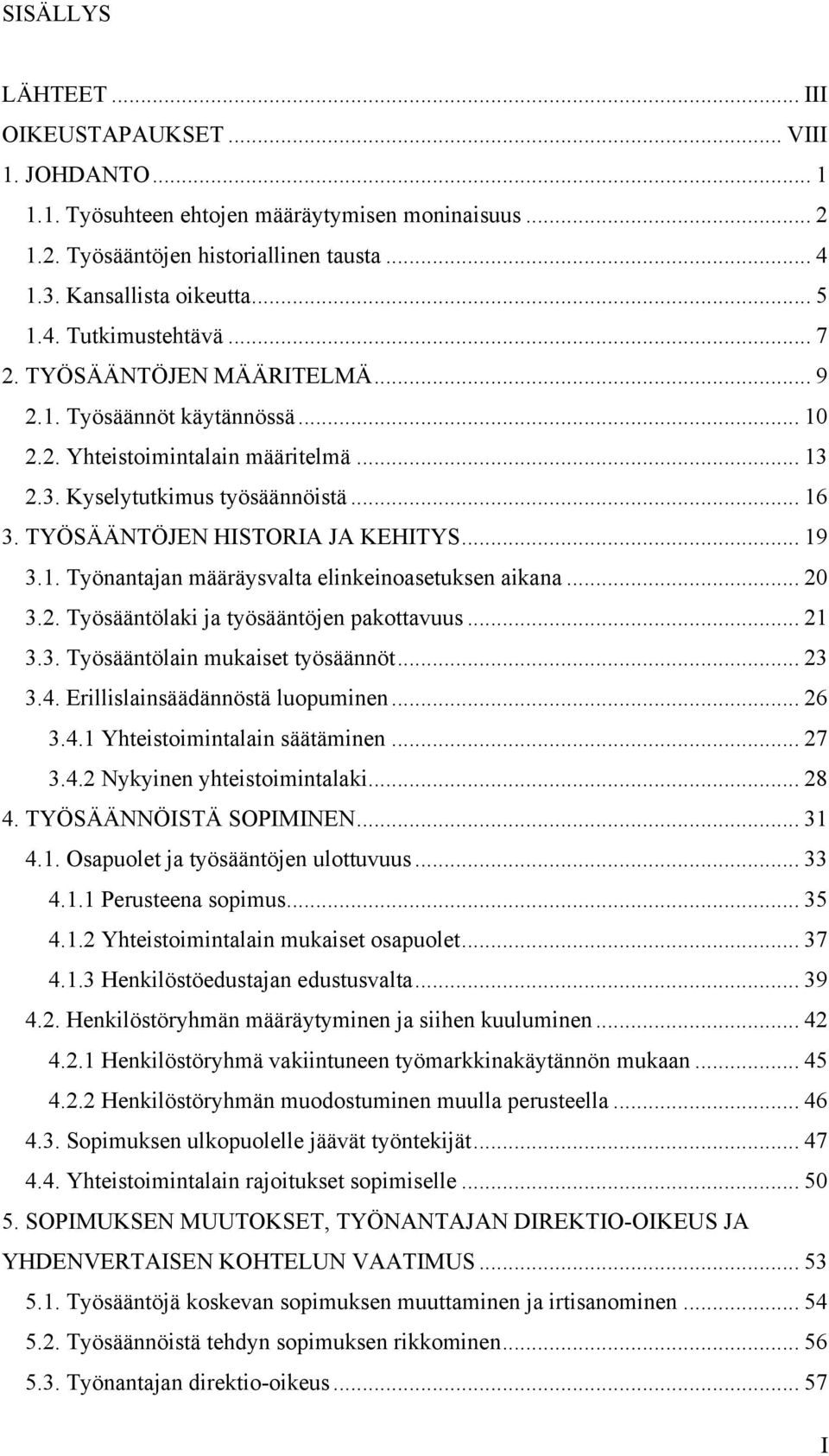 .. 20 3.2. Työsääntölaki ja työsääntöjen pakottavuus... 21 3.3. Työsääntölain mukaiset työsäännöt... 23 3.4. Erillislainsäädännöstä luopuminen... 26 3.4.1 Yhteistoimintalain säätäminen... 27 3.4.2 Nykyinen yhteistoimintalaki.
