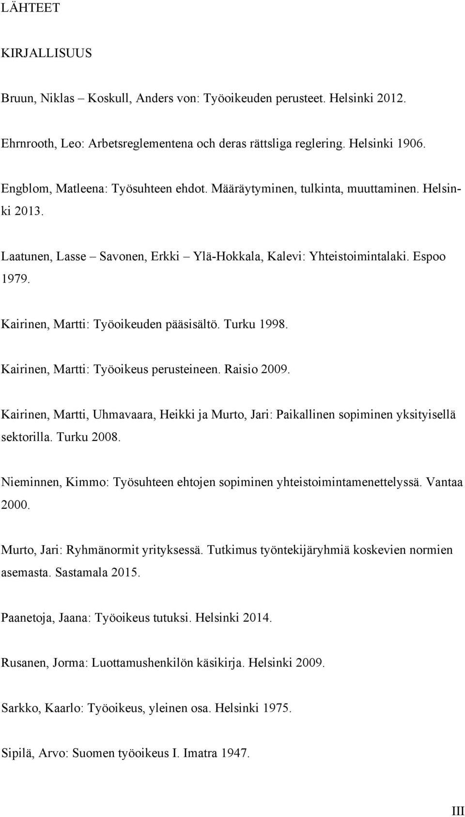 Kairinen, Martti: Työoikeuden pääsisältö. Turku 1998. Kairinen, Martti: Työoikeus perusteineen. Raisio 2009.