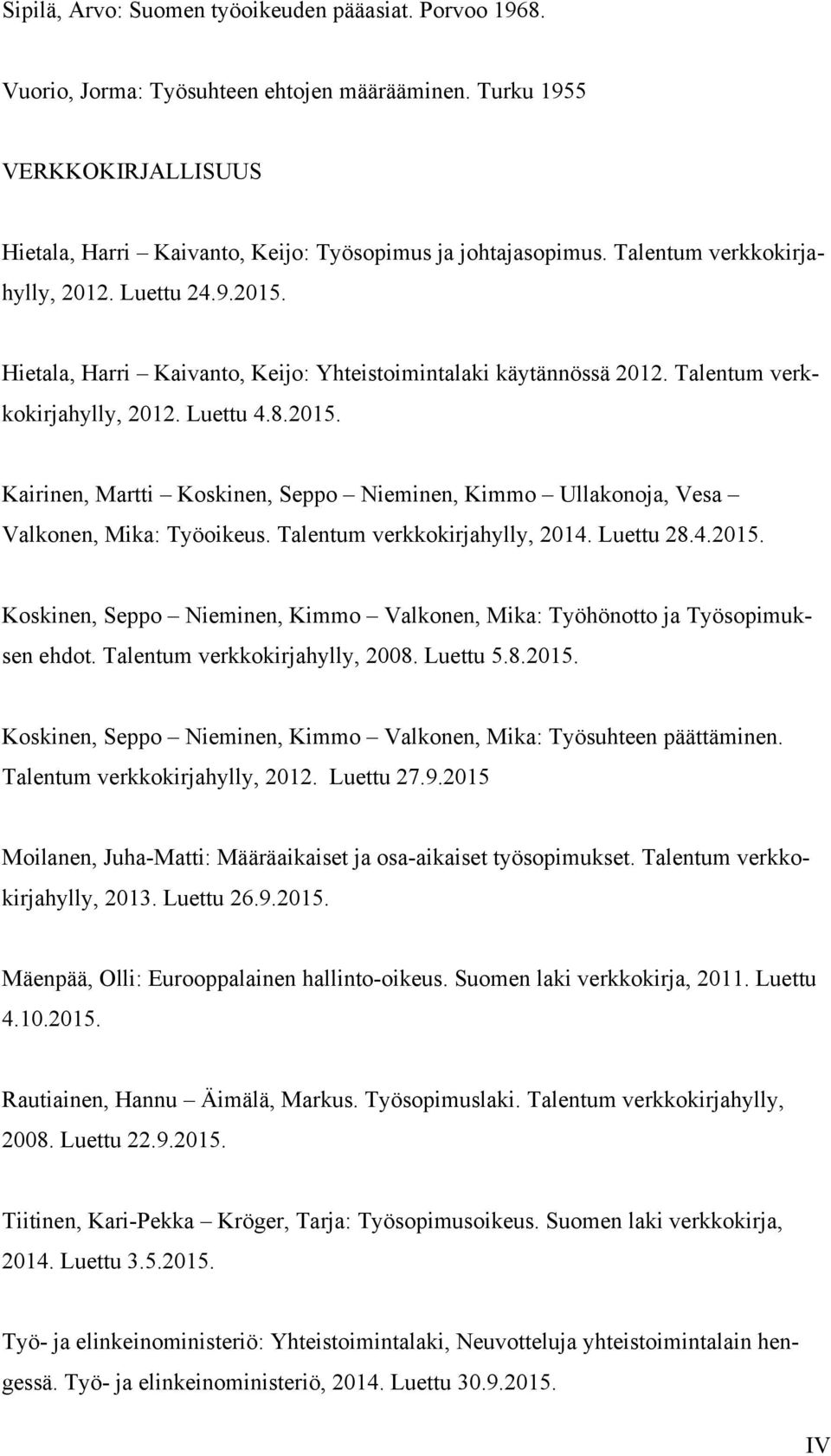 Talentum verkkokirjahylly, 2014. Luettu 28.4.2015. Koskinen, Seppo Nieminen, Kimmo Valkonen, Mika: Työhönotto ja Työsopimuksen ehdot. Talentum verkkokirjahylly, 2008. Luettu 5.8.2015. Koskinen, Seppo Nieminen, Kimmo Valkonen, Mika: Työsuhteen päättäminen.