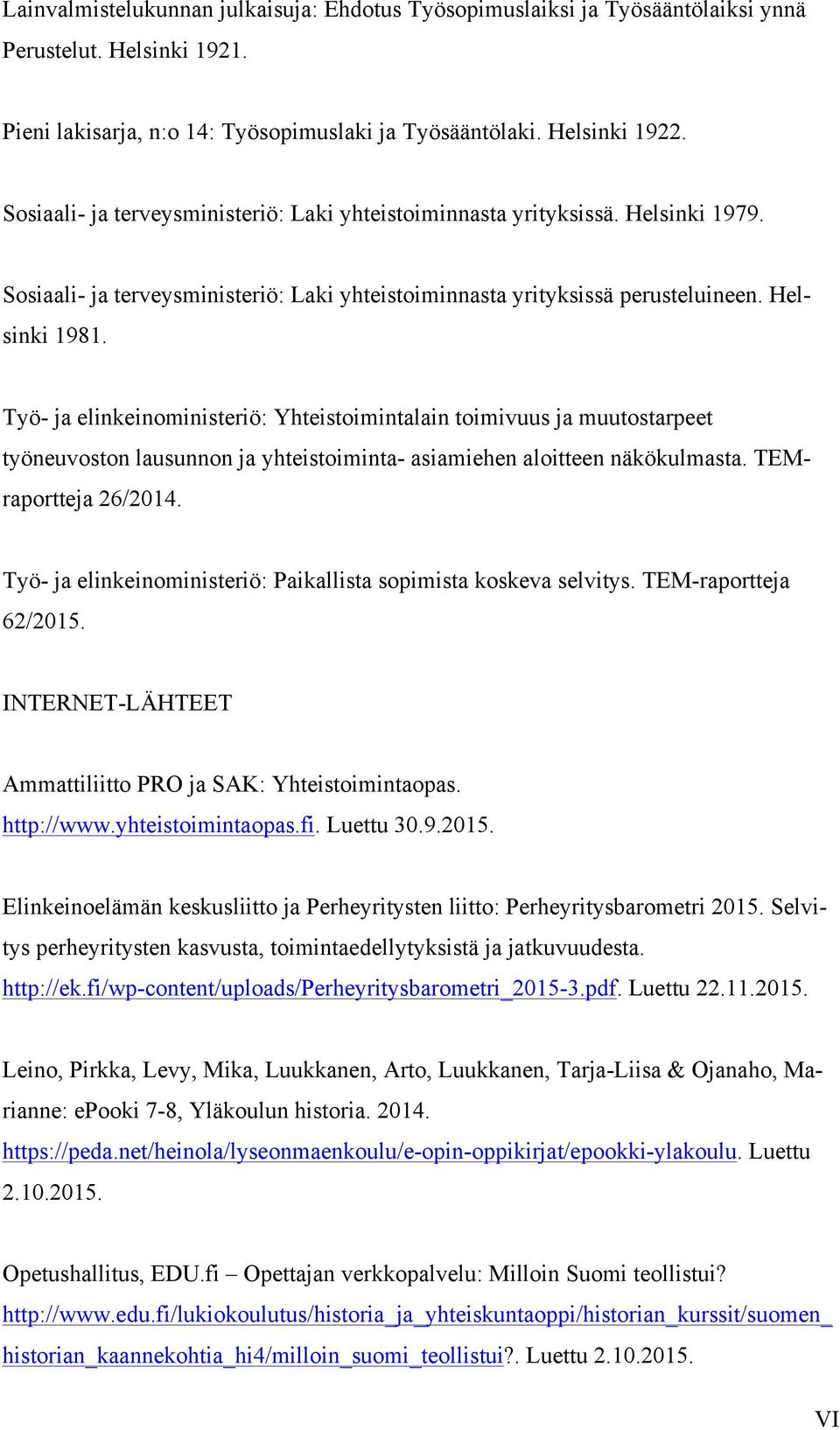 Työ- ja elinkeinoministeriö: Yhteistoimintalain toimivuus ja muutostarpeet työneuvoston lausunnon ja yhteistoiminta- asiamiehen aloitteen näkökulmasta. TEMraportteja 26/2014.