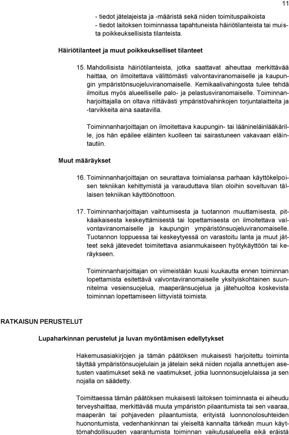 Mahdollisista häiriötilanteista, jotka saattavat aiheuttaa merkittävää haittaa, on ilmoitettava välittömästi valvontaviranomaiselle ja kaupungin ympäristönsuojeluviranomaiselle.