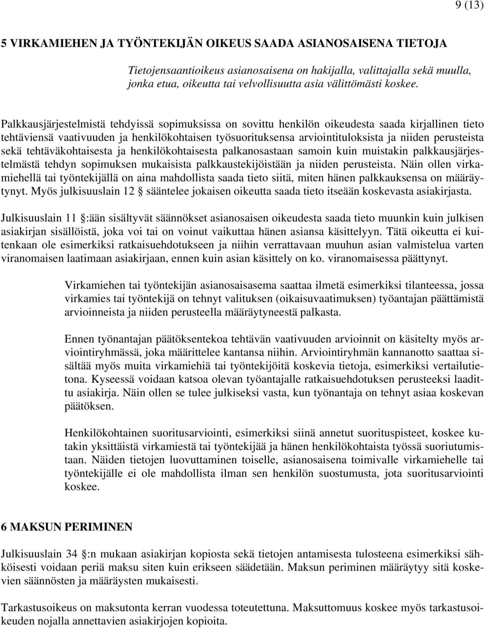 Palkkausjärjestelmistä tehdyissä sopimuksissa on sovittu henkilön oikeudesta saada kirjallinen tieto tehtäviensä vaativuuden ja henkilökohtaisen työsuorituksensa arviointituloksista ja niiden