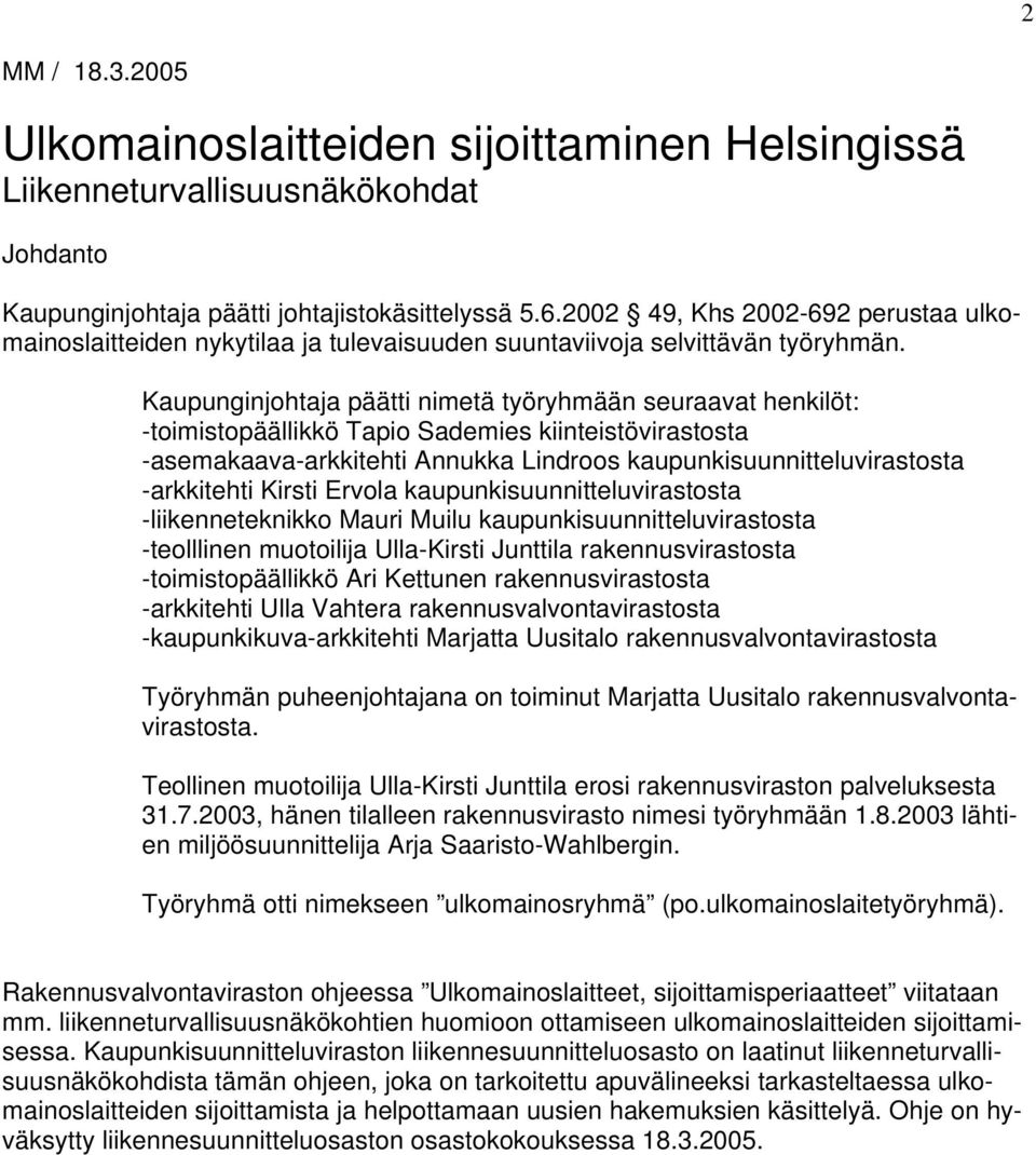 Kaupunginjohtaja päätti nimetä työryhmään seuraavat henkilöt: -toimistopäällikkö Tapio Sademies kiinteistövirastosta -asemakaava-arkkitehti Annukka Lindroos kaupunkisuunnitteluvirastosta -arkkitehti