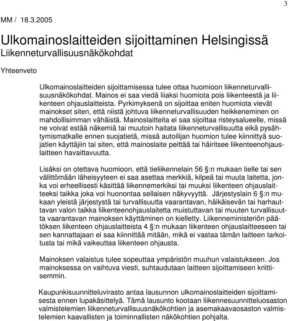 Pyrkimyksenä on sijoittaa eniten huomiota vievät mainokset siten, että niistä johtuva liikenneturvallisuuden heikkeneminen on mahdollisimman vähäistä.