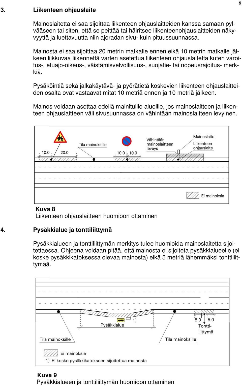 Mainosta ei saa sijoittaa 20 metrin matkalle ennen eikä 10 metrin matkalle jälkeen liikkuvaa liikennettä varten asetettua liikenteen ohjauslaitetta kuten varoitus-, etuajo-oikeus-,