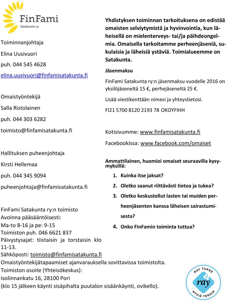 Omaisella tarkoitamme perheenjäseniä, sukulaisia ja läheisiä ystäviä. Toimialueemme on Satakunta. Jäsenmaksu FinFami Satakunta ry:n jäsenmaksu vuodelle 2016 on yksilöjäseneltä 15, perhejäseneltä 25.