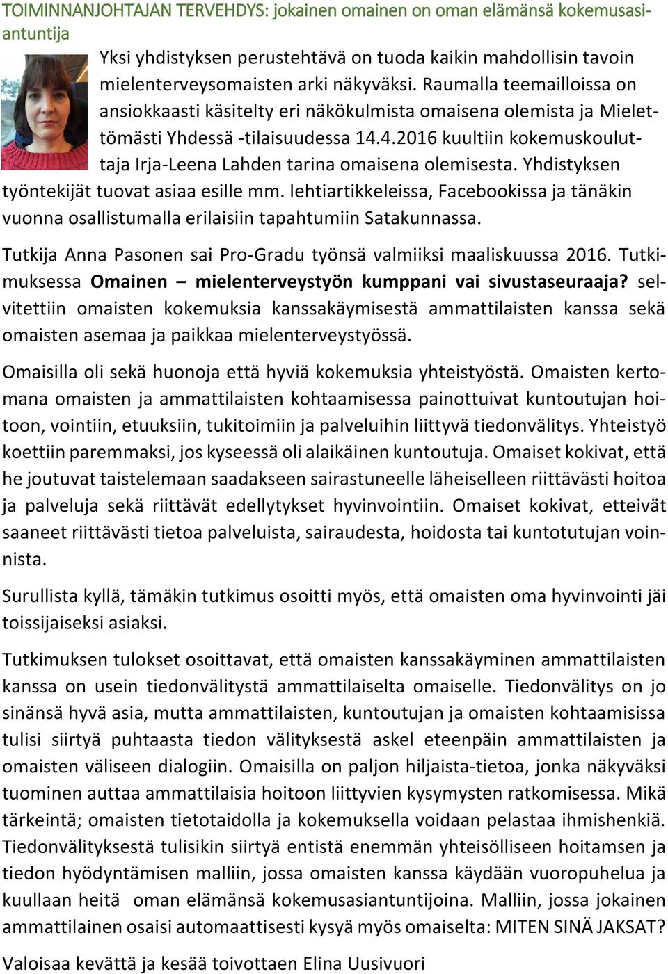 4.2016 kuultiin kokemuskouluttaja Irja-Leena Lahden tarina omaisena olemisesta. Yhdistyksen työntekijät tuovat asiaa esille mm.