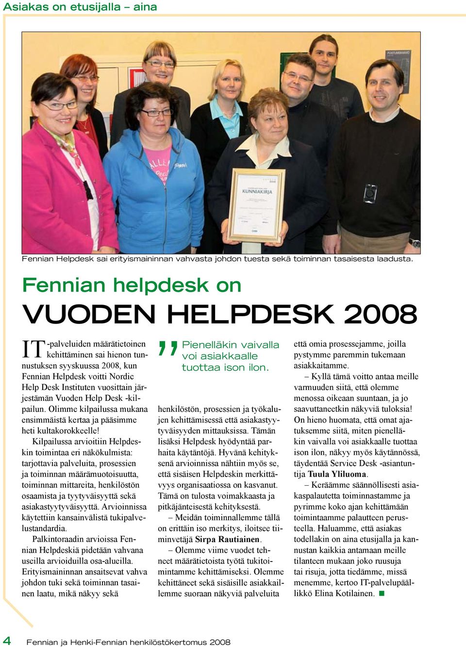 järjestämän Vuoden Help Desk -kilpailun. Olimme kilpailussa mukana ensimmäistä kertaa ja pääsimme heti kultakorokkeelle!