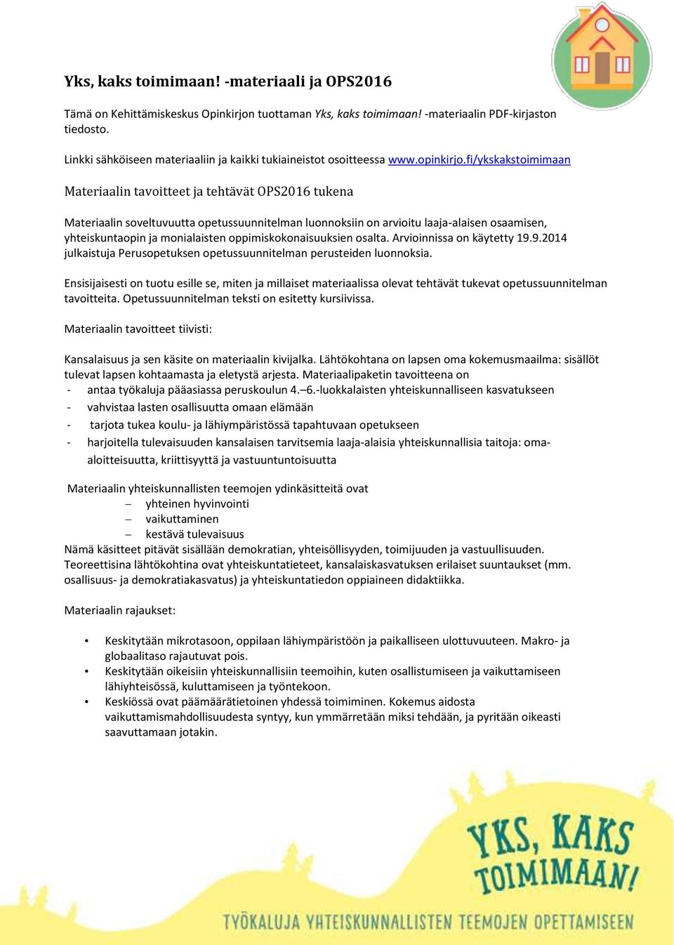 fi/ykskakstoimimaan Materiaalin tavoitteet ja tehtävät OPS2016 tukena Materiaalin soveltuvuutta opetussuunnitelman luonnoksiin on arvioitu laaja-alaisen osaamisen, yhteiskuntaopin ja monialaisten