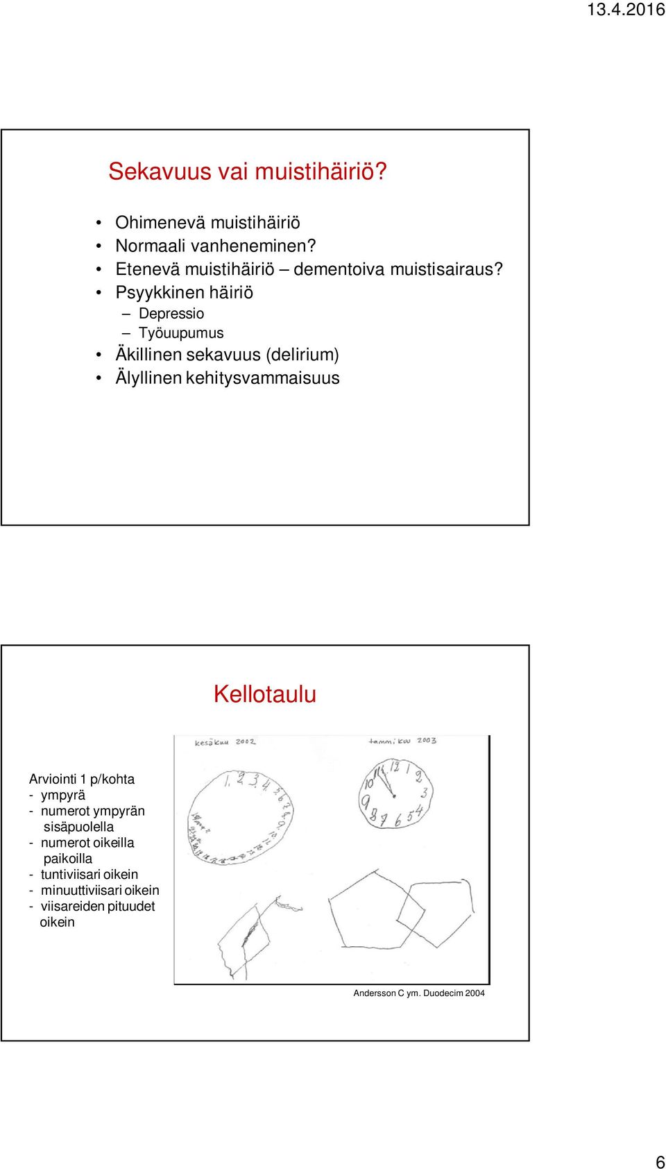 Psyykkinen häiriö Depressio Työuupumus Äkillinen sekavuus (delirium) Älyllinen kehitysvammaisuus