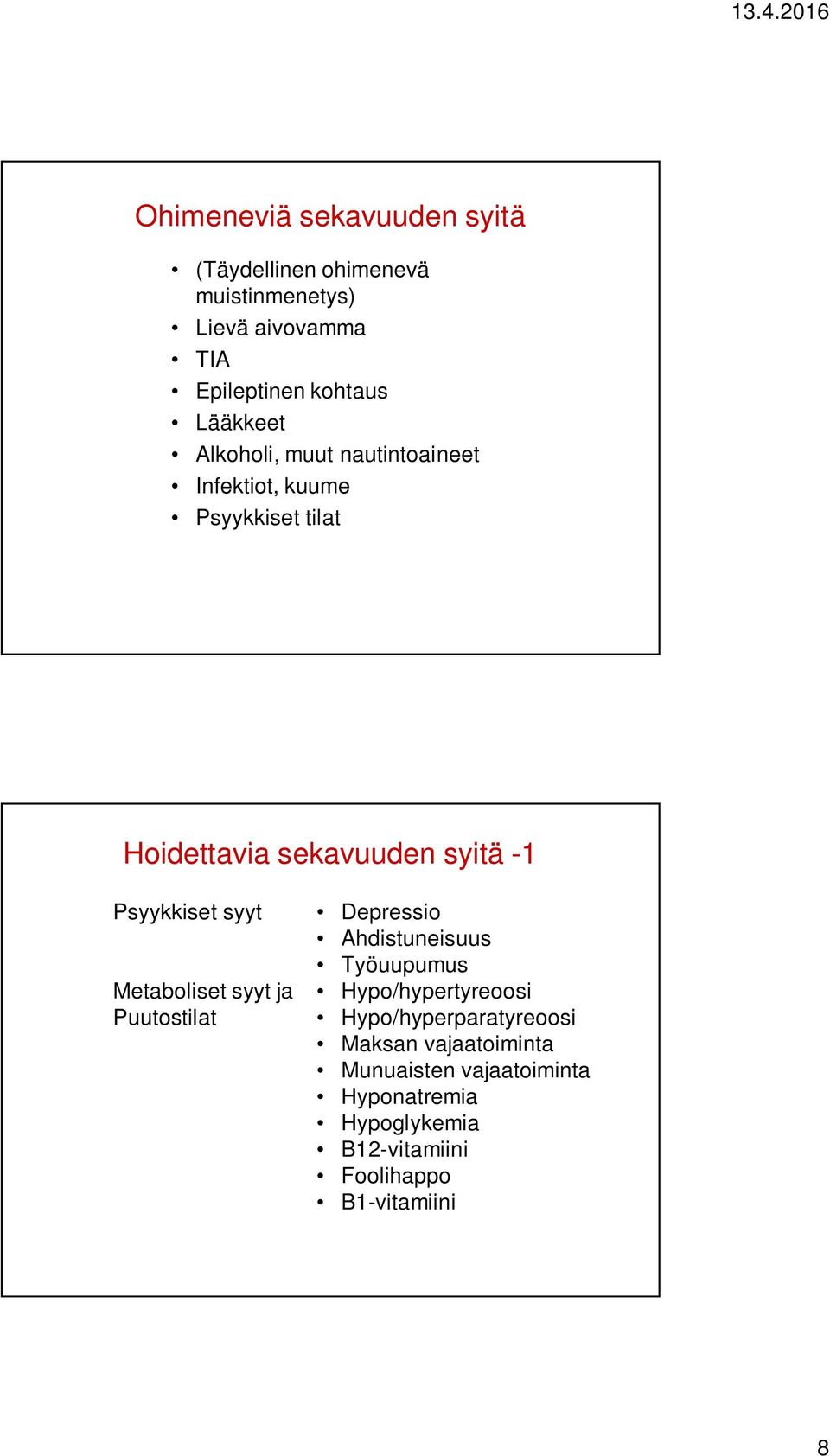 Psyykkiset syyt Metaboliset syyt ja Puutostilat Depressio Ahdistuneisuus Työuupumus Hypo/hypertyreoosi