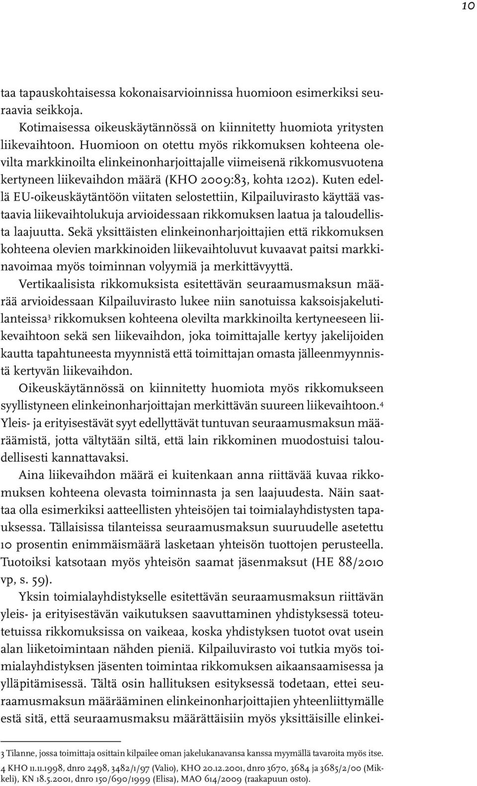 Kuten edellä EU-oikeuskäytäntöön viitaten selostettiin, Kilpailuvirasto käyttää vastaavia liikevaihtolukuja arvioidessaan rikkomuksen laatua ja taloudellista laajuutta.