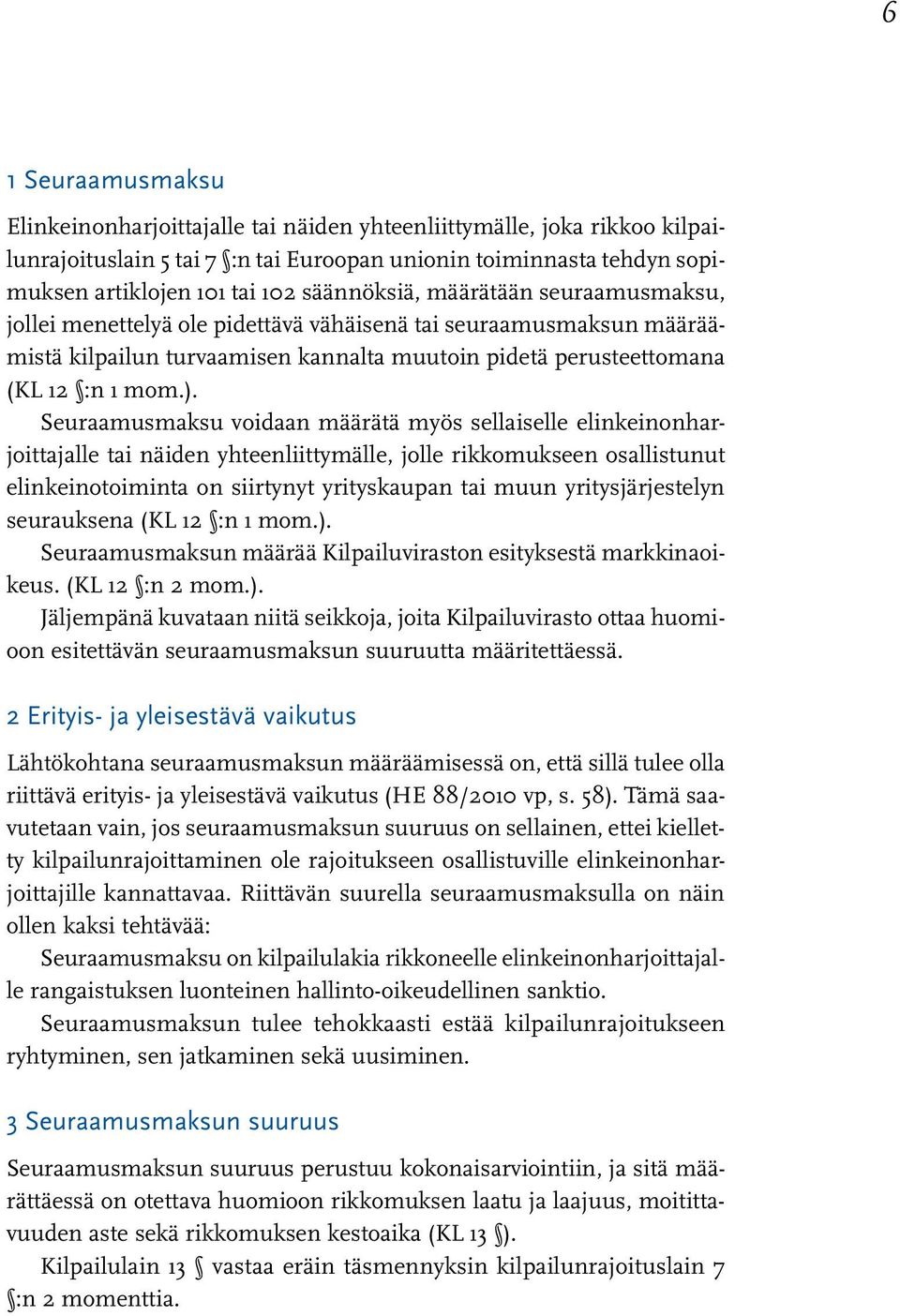 Seuraamusmaksu voidaan määrätä myös sellaiselle elinkeinonharjoittajalle tai näiden yhteenliittymälle, jolle rikkomukseen osallistunut elinkeinotoiminta on siirtynyt yrityskaupan tai muun