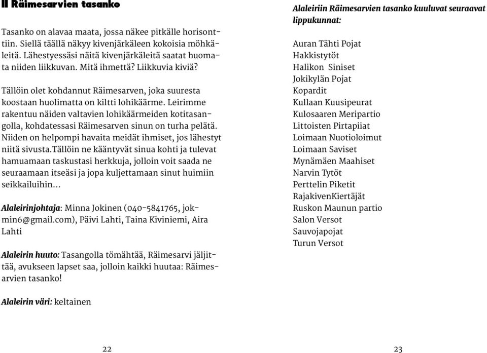 Leirimme rakentuu näiden valtavien lohikäärmeiden kotitasangolla, kohdatessasi Räimesarven sinun on turha pelätä. Niiden on helpompi havaita meidät ihmiset, jos lähestyt niitä sivusta.