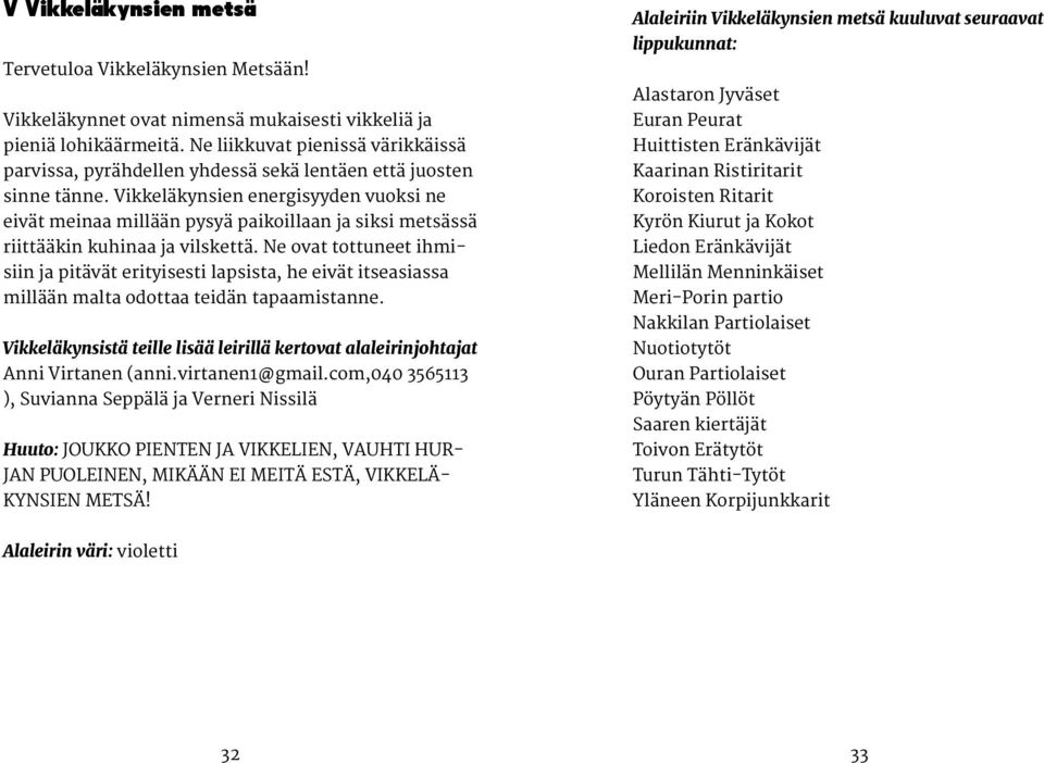 Vikkeläkynsien energisyyden vuoksi ne eivät meinaa millään pysyä paikoillaan ja siksi metsässä riittääkin kuhinaa ja vilskettä.