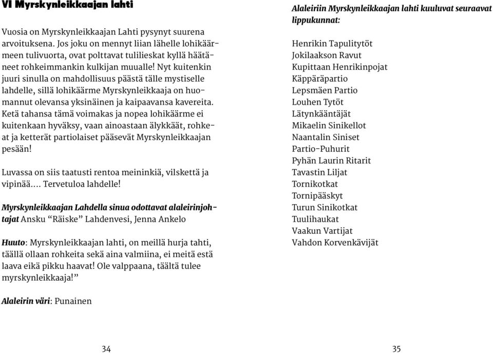 Nyt kuitenkin juuri sinulla on mahdollisuus päästä tälle mystiselle lahdelle, sillä lohikäärme Myrskynleikkaaja on huomannut olevansa yksinäinen ja kaipaavansa kavereita.