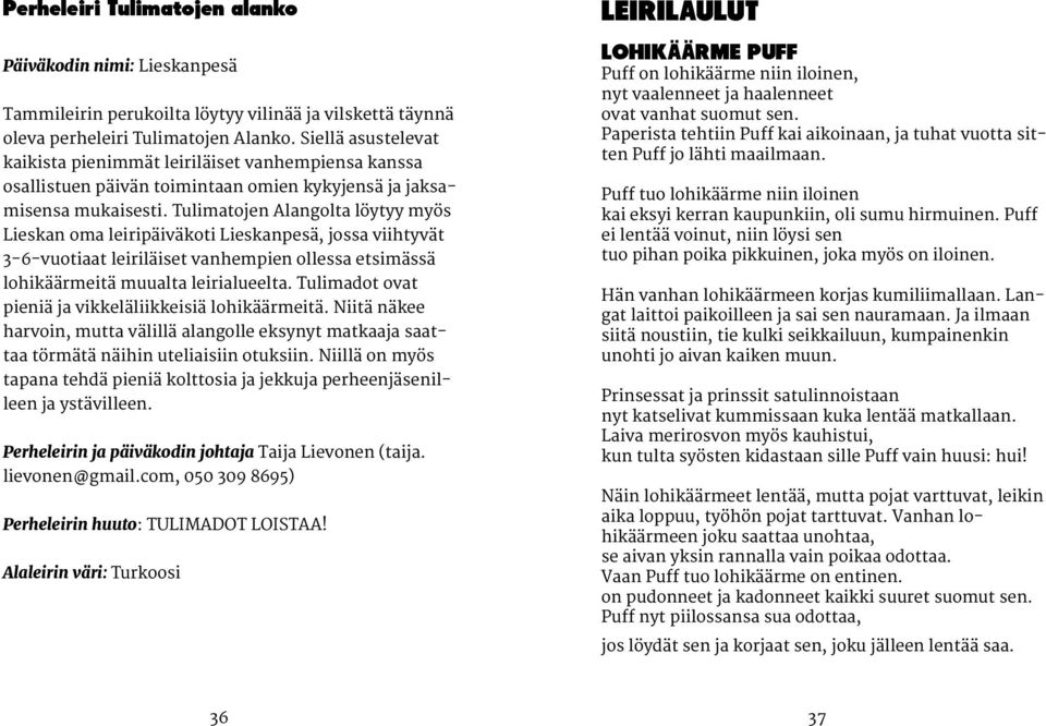 Tulimatojen Alangolta löytyy myös Lieskan oma leiripäiväkoti Lieskanpesä, jossa viihtyvät 3-6-vuotiaat leiriläiset vanhempien ollessa etsimässä lohikäärmeitä muualta leirialueelta.