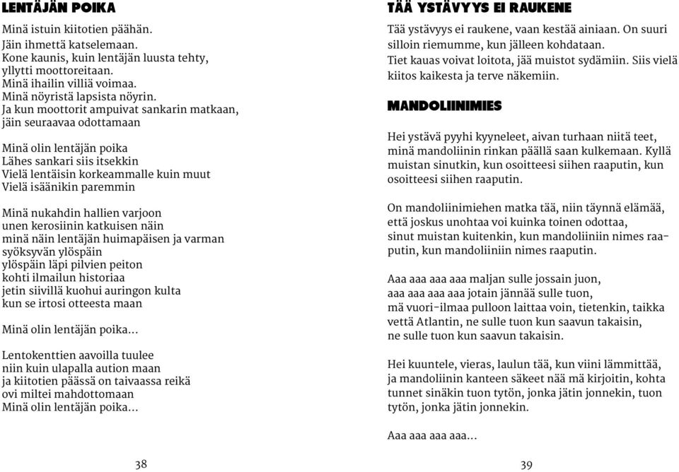 nukahdin hallien varjoon unen kerosiinin katkuisen näin minä näin lentäjän huimapäisen ja varman syöksyvän ylöspäin ylöspäin läpi pilvien peiton kohti ilmailun historiaa jetin siivillä kuohui